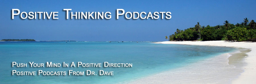 Push your mind in a positive direction with positive podcasts from Dr. Dave.