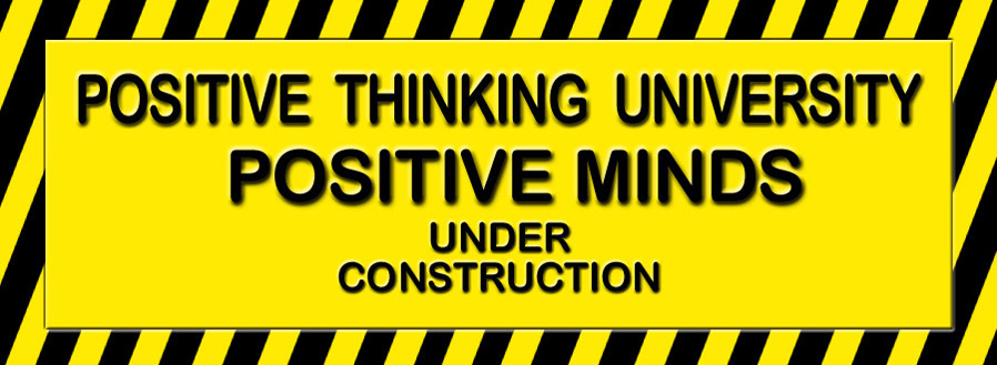 The Positive Thinking University where positive minds are under construction.